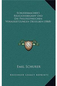 Schleiermacher's Religionsbegriff Und Die Philosophischen Voraussetzungen Desselben (1868)