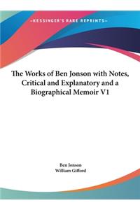 The Works of Ben Jonson with Notes, Critical and Explanatory and a Biographical Memoir V1