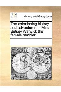 Astonishing History, and Adventures of Miss Betsey Warwick the Female Rambler.