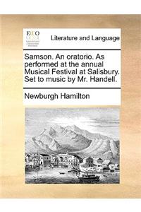 Samson. An oratorio. As performed at the annual Musical Festival at Salisbury. Set to music by Mr. Handell.