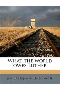 What the World Owes Luther