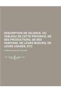Description de Valence, Ou Tableau de Cette Province, de Ses Productions, de Ses Habitans, de Leurs Moeurs, de Leurs Usages, Etc