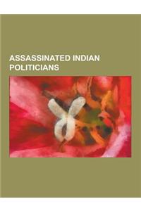 Assassinated Indian Politicians: Mohandas Karamchand Gandhi, Indira Gandhi, Rajiv Gandhi, Phoolan Devi, Pramod Mahajan, Harcharan Singh Longowal, Alla