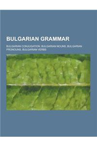 Bulgarian Grammar: Bulgarian Conjugation, Bulgarian Nouns, Bulgarian Pronouns, Bulgarian Verbs