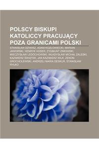Polscy Biskupi Katoliccy Pracuj Cy Poza Granicami Polski