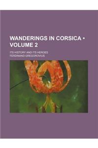 Wanderings in Corsica (Volume 2); Its History and Its Heroes