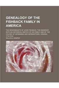 Genealogy of the Fishback Family in America; The Descendants of John Fishback, the Emigrant, with an Historical Sketch of His Family and of the Colony