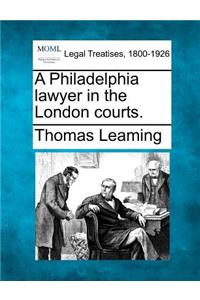 Philadelphia Lawyer in the London Courts.