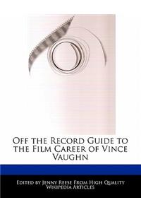 Off the Record Guide to the Film Career of Vince Vaughn