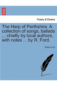 The Harp of Perthshire. a Collection of Songs, Ballads ... Chiefly by Local Authors, with Notes ... by R. Ford.