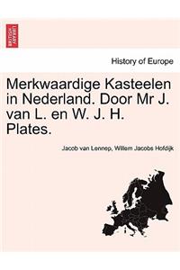 Merkwaardige Kasteelen in Nederland. Door MR J. Van L. En W. J. H. Plates.