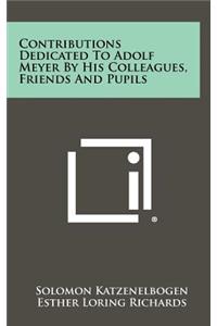 Contributions Dedicated to Adolf Meyer by His Colleagues, Friends and Pupils