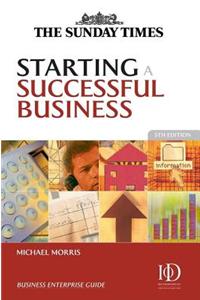 Starting a Successful Business. the Sunday Times Business Enterprise Series