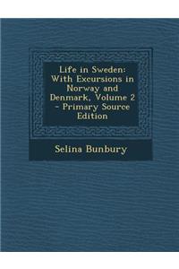 Life in Sweden: With Excursions in Norway and Denmark, Volume 2