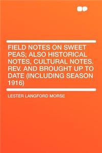 Field Notes on Sweet Peas; Also Historical Notes, Cultural Notes. Rev. and Brought Up to Date (Including Season 1916)
