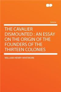 The Cavalier Dismounted: An Essay on the Origin of the Founders of the Thirteen Colonies