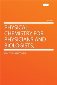 Physical Chemistry for Physicians and Biologists;