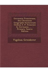 Germania Franciscana, Seu Chronicon Geographo-Historicum Ordinis S. P. Francisci in Germania......