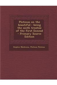 Plotinus on the Beautiful: Being the Sixth Treatise of the First Ennead