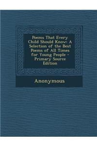 Poems That Every Child Should Know: A Selection of the Best Poems of All Times for Young People - Primary Source Edition