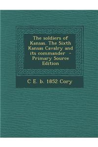 The Soldiers of Kansas. the Sixth Kansas Cavalry and Its Commander