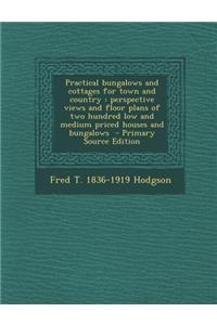 Practical Bungalows and Cottages for Town and Country: Perspective Views and Floor Plans of Two Hundred Low and Medium Priced Houses and Bungalows