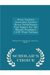 Wind Turbinie Generator System Power Performance Test Report for the Mariah Windspire 1-KW Wind Turbine - Scholar's Choice Edition