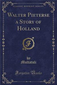 Walter Pieterse a Story of Holland (Classic Reprint)