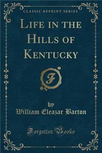 Life in the Hills of Kentucky (Classic Reprint)