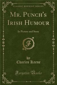 Mr. Punch's Irish Humour: In Picture and Story (Classic Reprint)