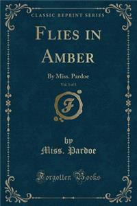 Flies in Amber, Vol. 3 of 3: By Miss. Pardoe (Classic Reprint)