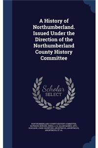 A History of Northumberland. Issued Under the Direction of the Northumberland County History Committee