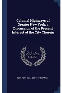 Colonial Highways of Greater New York; a Discussion of the Present Interest of the City Therein