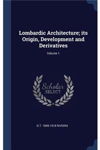 Lombardic Architecture; its Origin, Development and Derivatives; Volume 1