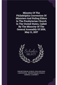 Minutes of the Philadelphia Convention of Ministers and Ruling Elders in the Presbyterian Church in the United States, Called by the Minority of the General Assembly of 1836, May 11, 1837