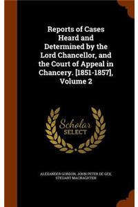 Reports of Cases Heard and Determined by the Lord Chancellor, and the Court of Appeal in Chancery. [1851-1857], Volume 2