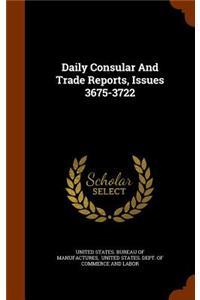 Daily Consular and Trade Reports, Issues 3675-3722