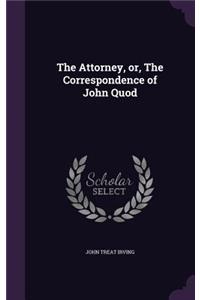 The Attorney, Or, the Correspondence of John Quod