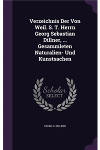 Verzeichnis Der Von Weil. S. T. Herrn Georg Sebastian Dillner, ... Gesammleten Naturalien- Und Kunstsachen