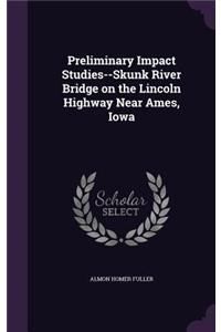 Preliminary Impact Studies--Skunk River Bridge on the Lincoln Highway Near Ames, Iowa
