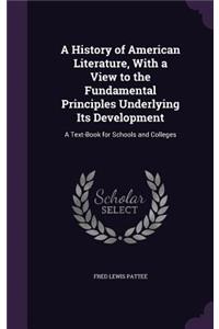 A History of American Literature, With a View to the Fundamental Principles Underlying Its Development