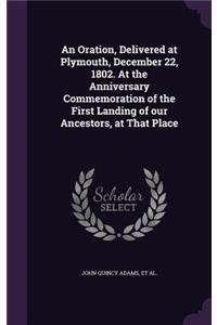 An Oration, Delivered at Plymouth, December 22, 1802. At the Anniversary Commemoration of the First Landing of our Ancestors, at That Place