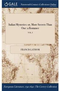 Italian Mysteries: or, More Secrets Than One: a Romance; VOL. I