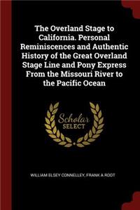The Overland Stage to California. Personal Reminiscences and Authentic History of the Great Overland Stage Line and Pony Express from the Missouri River to the Pacific Ocean