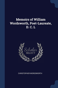 Memoirs of William Wordsworth, Poet-Laureate, D. C. L