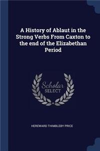 A History of Ablaut in the Strong Verbs from Caxton to the End of the Elizabethan Period