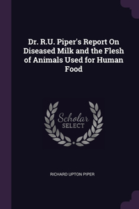 Dr. R.U. Piper's Report On Diseased Milk and the Flesh of Animals Used for Human Food