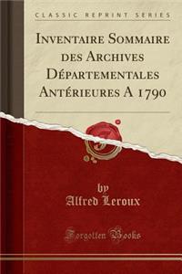 Inventaire Sommaire Des Archives DÃ©partementales AntÃ©rieures a 1790 (Classic Reprint)