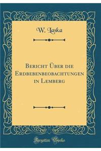 Bericht Ã?ber Die Erdbebenbeobachtungen in Lemberg (Classic Reprint)