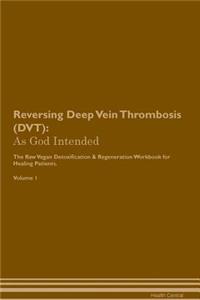 Reversing Deep Vein Thrombosis (Dvt): As God Intended the Raw Vegan Plant-Based Detoxification & Regeneration Workbook for Healing Patients. Volume 1